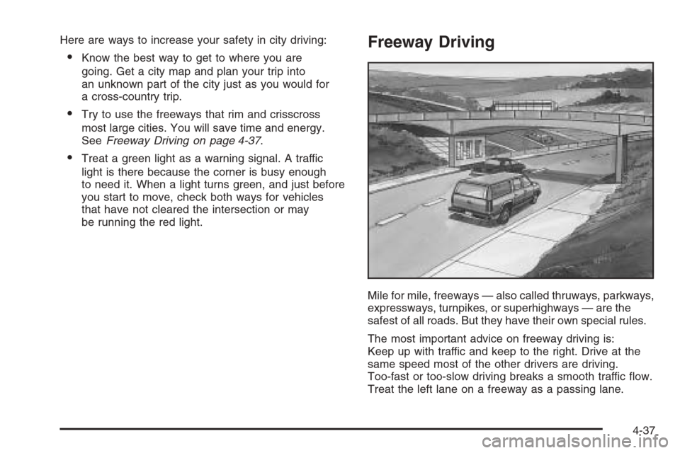 CHEVROLET TAHOE 2006 2.G Owners Manual Here are ways to increase your safety in city driving:
Know the best way to get to where you are
going. Get a city map and plan your trip into
an unknown part of the city just as you would for
a cros