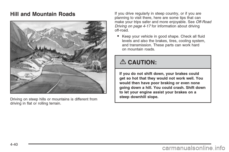 CHEVROLET TAHOE 2006 2.G Owners Manual Hill and Mountain Roads
Driving on steep hills or mountains is different from
driving in �at or rolling terrain.If you drive regularly in steep country, or if you are
planning to visit there, here are