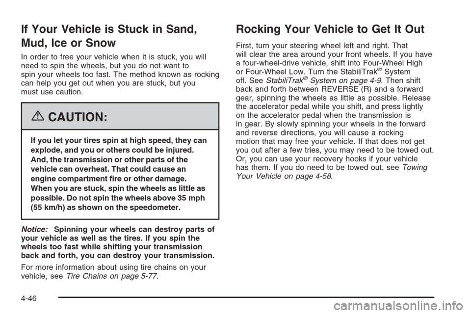 CHEVROLET TAHOE 2006 2.G Owners Manual If Your Vehicle is Stuck in Sand,
Mud, Ice or Snow
In order to free your vehicle when it is stuck, you will
need to spin the wheels, but you do not want to
spin your wheels too fast. The method known 