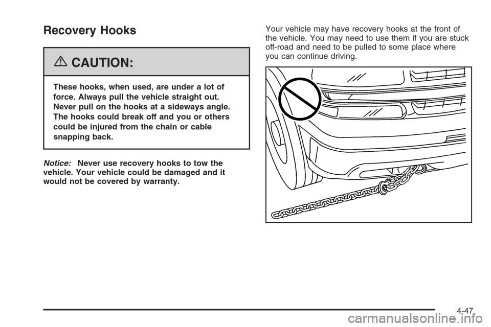 CHEVROLET TAHOE 2006 2.G Owners Manual Recovery Hooks
{CAUTION:
These hooks, when used, are under a lot of
force. Always pull the vehicle straight out.
Never pull on the hooks at a sideways angle.
The hooks could break off and you or other