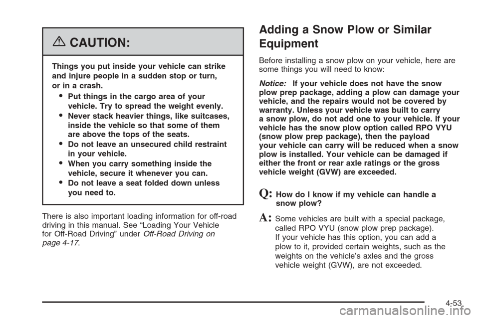 CHEVROLET TAHOE 2006 2.G Owners Manual {CAUTION:
Things you put inside your vehicle can strike
and injure people in a sudden stop or turn,
or in a crash.
Put things in the cargo area of your
vehicle. Try to spread the weight evenly.
Neve