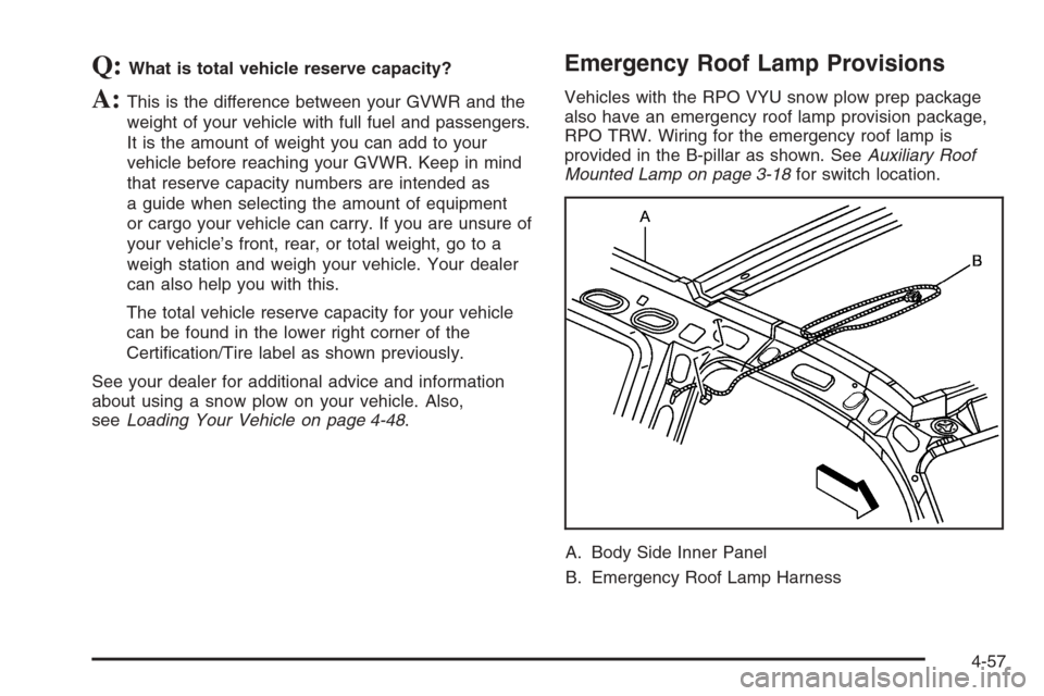 CHEVROLET TAHOE 2006 2.G Owners Manual Q:What is total vehicle reserve capacity?
A:This is the difference between your GVWR and the
weight of your vehicle with full fuel and passengers.
It is the amount of weight you can add to your
vehicl