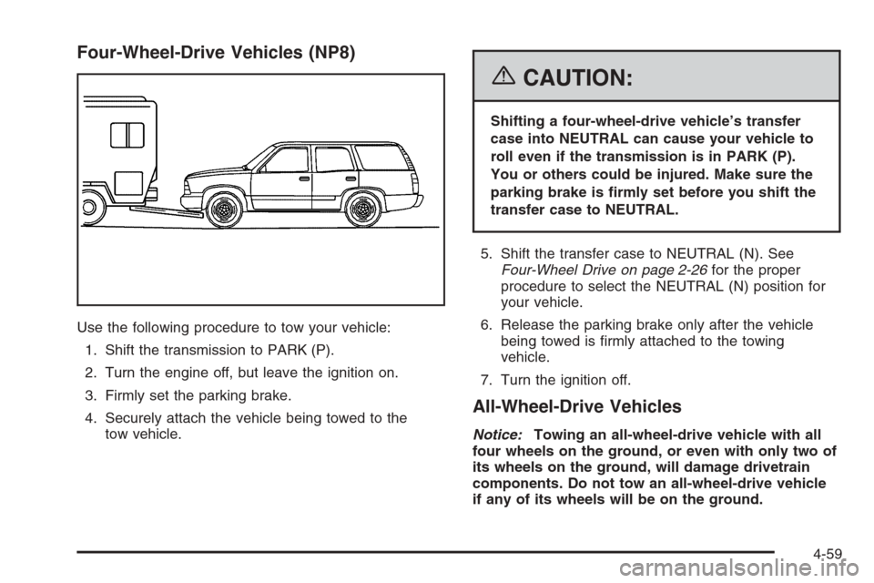 CHEVROLET TAHOE 2006 2.G Owners Manual Four-Wheel-Drive Vehicles (NP8)
Use the following procedure to tow your vehicle:
1. Shift the transmission to PARK (P).
2. Turn the engine off, but leave the ignition on.
3. Firmly set the parking bra