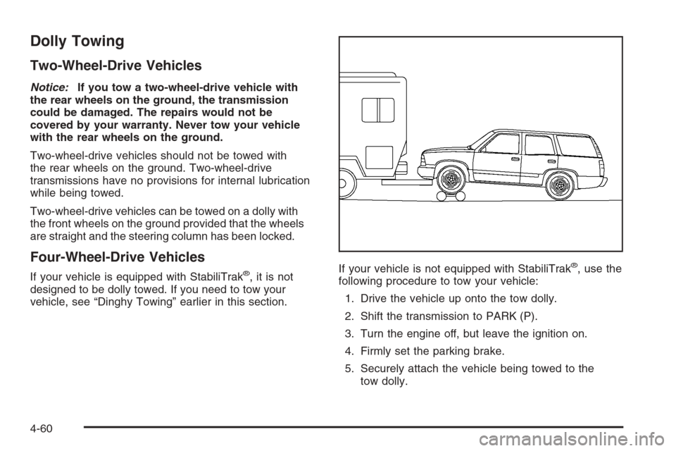 CHEVROLET TAHOE 2006 2.G Owners Manual Dolly Towing
Two-Wheel-Drive Vehicles
Notice:If you tow a two-wheel-drive vehicle with
the rear wheels on the ground, the transmission
could be damaged. The repairs would not be
covered by your warran