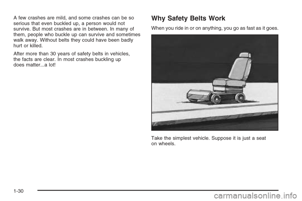 CHEVROLET TAHOE 2006 2.G Owners Guide A few crashes are mild, and some crashes can be so
serious that even buckled up, a person would not
survive. But most crashes are in between. In many of
them, people who buckle up can survive and some