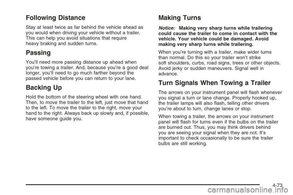 CHEVROLET TAHOE 2006 2.G Owners Manual Following Distance
Stay at least twice as far behind the vehicle ahead as
you would when driving your vehicle without a trailer.
This can help you avoid situations that require
heavy braking and sudde