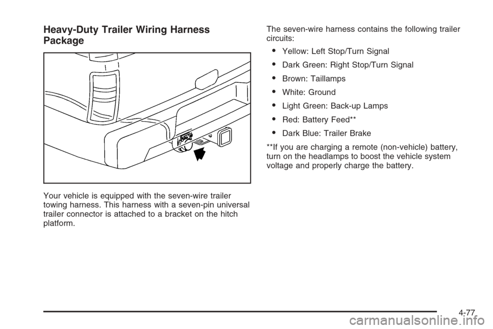 CHEVROLET TAHOE 2006 2.G Owners Manual Heavy-Duty Trailer Wiring Harness
Package
Your vehicle is equipped with the seven-wire trailer
towing harness. This harness with a seven-pin universal
trailer connector is attached to a bracket on the