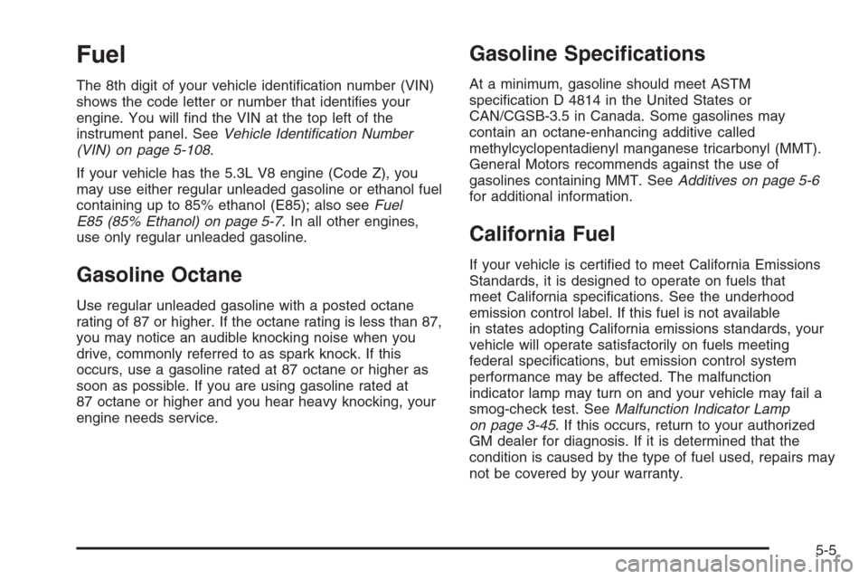 CHEVROLET TAHOE 2006 2.G Owners Manual Fuel
The 8th digit of your vehicle identi�cation number (VIN)
shows the code letter or number that identi�es your
engine. You will �nd the VIN at the top left of the
instrument panel. SeeVehicle Ident