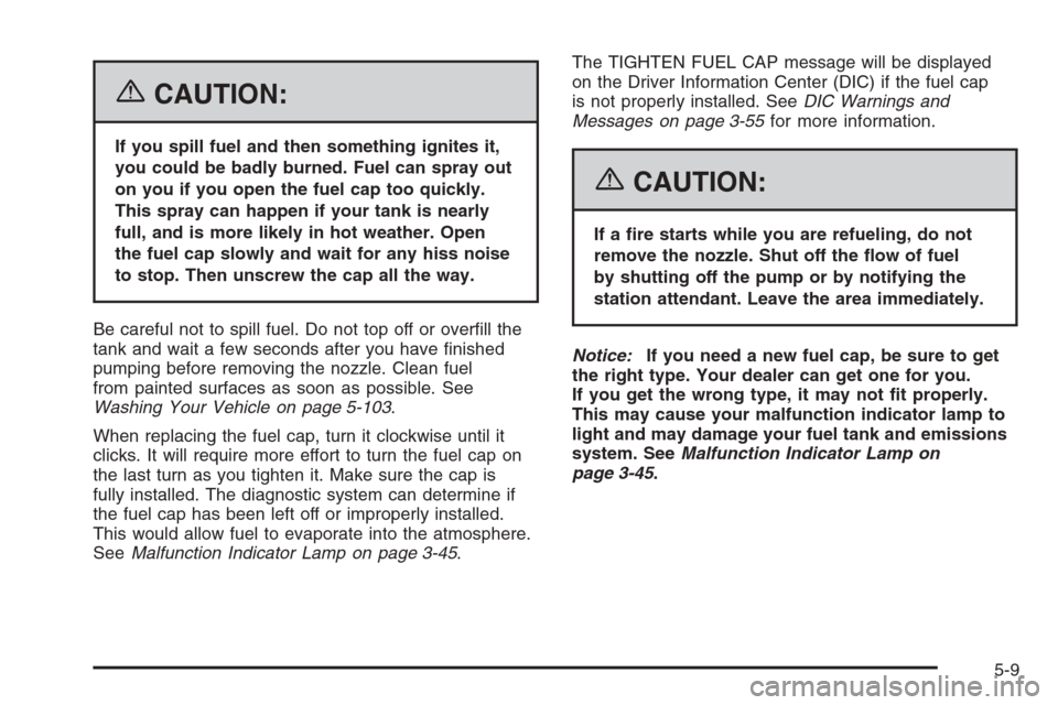 CHEVROLET TAHOE 2006 2.G Owners Manual {CAUTION:
If you spill fuel and then something ignites it,
you could be badly burned. Fuel can spray out
on you if you open the fuel cap too quickly.
This spray can happen if your tank is nearly
full,
