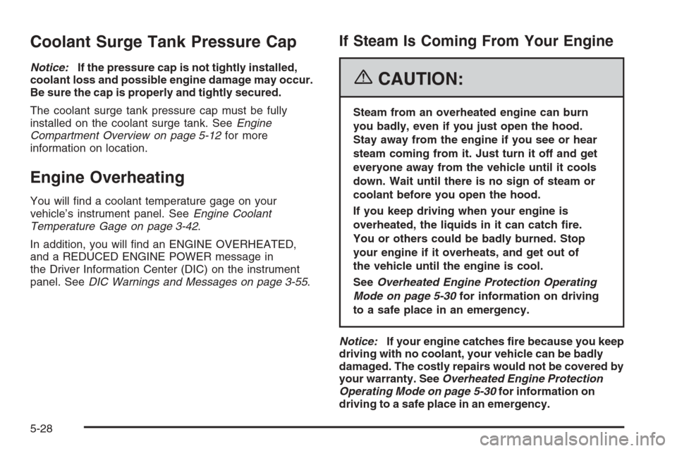 CHEVROLET TAHOE 2006 2.G Owners Manual Coolant Surge Tank Pressure Cap
Notice:If the pressure cap is not tightly installed,
coolant loss and possible engine damage may occur.
Be sure the cap is properly and tightly secured.
The coolant sur
