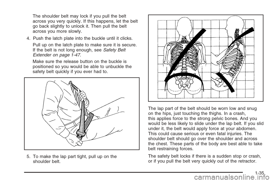 CHEVROLET TAHOE 2006 2.G Service Manual The shoulder belt may lock if you pull the belt
across you very quickly. If this happens, let the belt
go back slightly to unlock it. Then pull the belt
across you more slowly.
4. Push the latch plate