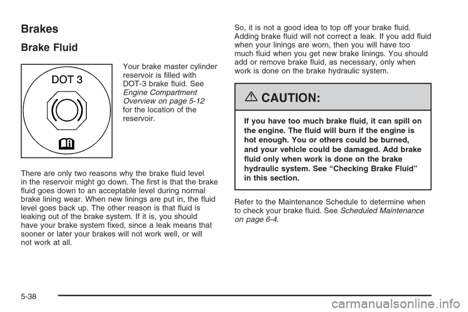 CHEVROLET TAHOE 2006 2.G Owners Manual Brakes
Brake Fluid
Your brake master cylinder
reservoir is �lled with
DOT-3 brake �uid. See
Engine Compartment
Overview on page 5-12
for the location of the
reservoir.
There are only two reasons why t