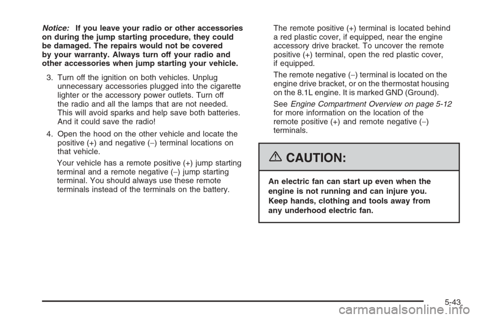 CHEVROLET TAHOE 2006 2.G Owners Manual Notice:If you leave your radio or other accessories
on during the jump starting procedure, they could
be damaged. The repairs would not be covered
by your warranty. Always turn off your radio and
othe CHEVROLET TAHOE 2006 2.G Owners Manual Notice:If you leave your radio or other accessories
on during the jump starting procedure, they could
be damaged. The repairs would not be covered
by your warranty. Always turn off your radio and
othe