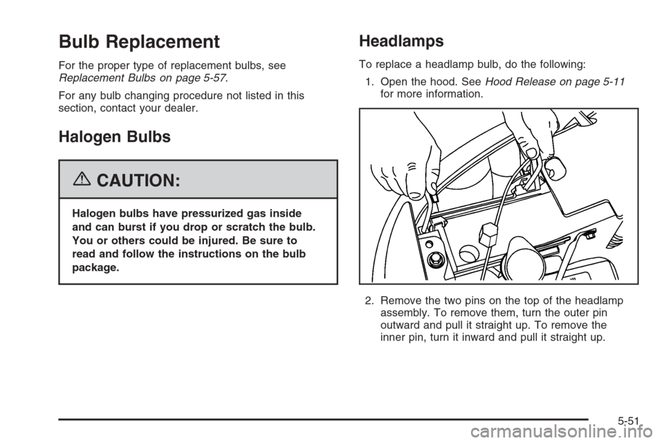 CHEVROLET TAHOE 2006 2.G Owners Manual Bulb Replacement
For the proper type of replacement bulbs, see
Replacement Bulbs on page 5-57.
For any bulb changing procedure not listed in this
section, contact your dealer.
Halogen Bulbs
{CAUTION:
