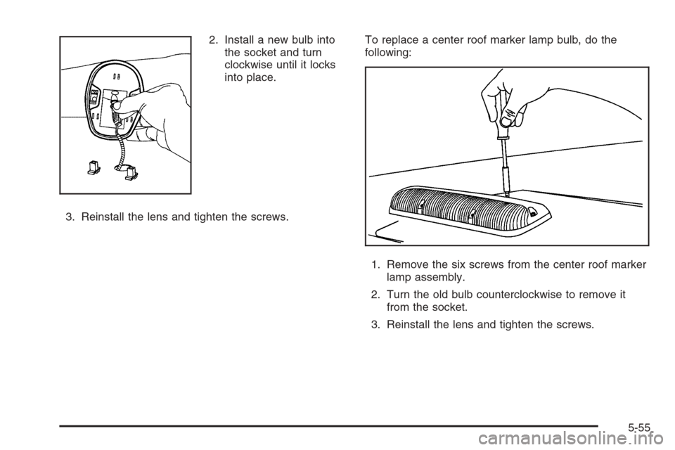 CHEVROLET TAHOE 2006 2.G Owners Manual 2. Install a new bulb into
the socket and turn
clockwise until it locks
into place.
3. Reinstall the lens and tighten the screws.To replace a center roof marker lamp bulb, do the
following:
1. Remove 