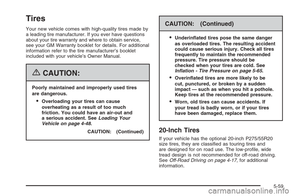 CHEVROLET TAHOE 2006 2.G Owners Manual Tires
Your new vehicle comes with high-quality tires made by
a leading tire manufacturer. If you ever have questions
about your tire warranty and where to obtain service,
see your GM Warranty booklet 
