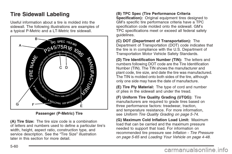 CHEVROLET TAHOE 2006 2.G Owners Manual Tire Sidewall Labeling
Useful information about a tire is molded into the
sidewall. The following illustrations are examples of
a typical P-Metric and a LT-Metric tire sidewall.
(A) Tire Size:The tire
