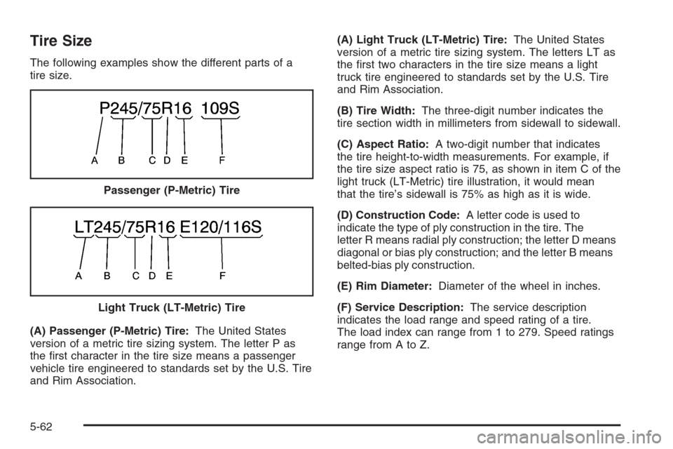 CHEVROLET TAHOE 2006 2.G Owners Manual Tire Size
The following examples show the different parts of a
tire size.
(A) Passenger (P-Metric) Tire:The United States
version of a metric tire sizing system. The letter P as
the �rst character in 