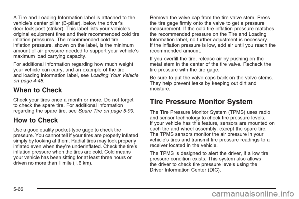 CHEVROLET TAHOE 2006 2.G Owners Manual A Tire and Loading Information label is attached to the
vehicle’s center pillar (B-pillar), below the driver’s
door lock post (striker). This label lists your vehicle’s
original equipment tires 