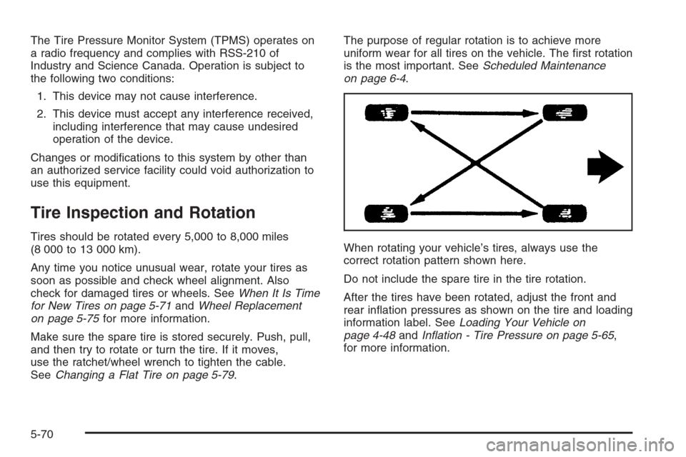 CHEVROLET TAHOE 2006 2.G Owners Manual The Tire Pressure Monitor System (TPMS) operates on
a radio frequency and complies with RSS-210 of
Industry and Science Canada. Operation is subject to
the following two conditions:
1. This device may
