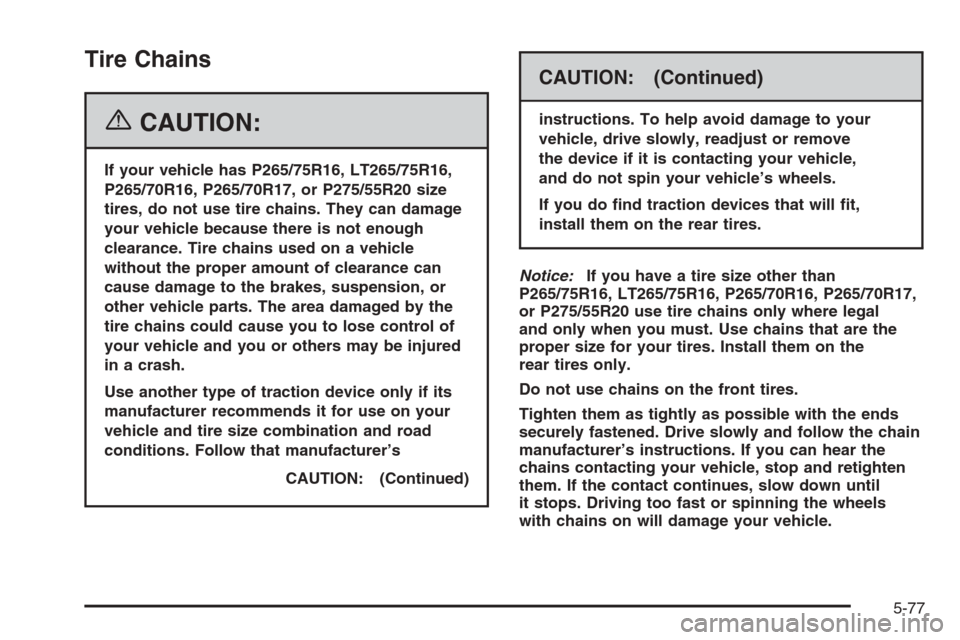 CHEVROLET TAHOE 2006 2.G Owners Manual Tire Chains
{CAUTION:
If your vehicle has P265/75R16, LT265/75R16,
P265/70R16, P265/70R17, or P275/55R20 size
tires, do not use tire chains. They can damage
your vehicle because there is not enough
cl