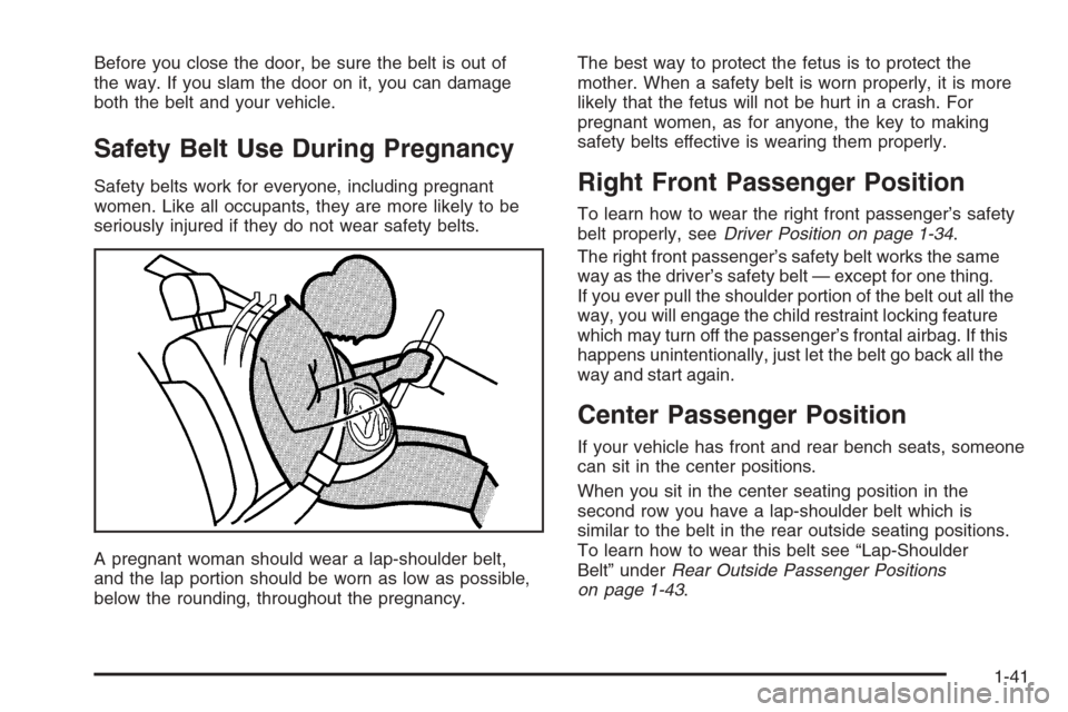 CHEVROLET TAHOE 2006 2.G Service Manual Before you close the door, be sure the belt is out of
the way. If you slam the door on it, you can damage
both the belt and your vehicle.
Safety Belt Use During Pregnancy
Safety belts work for everyon