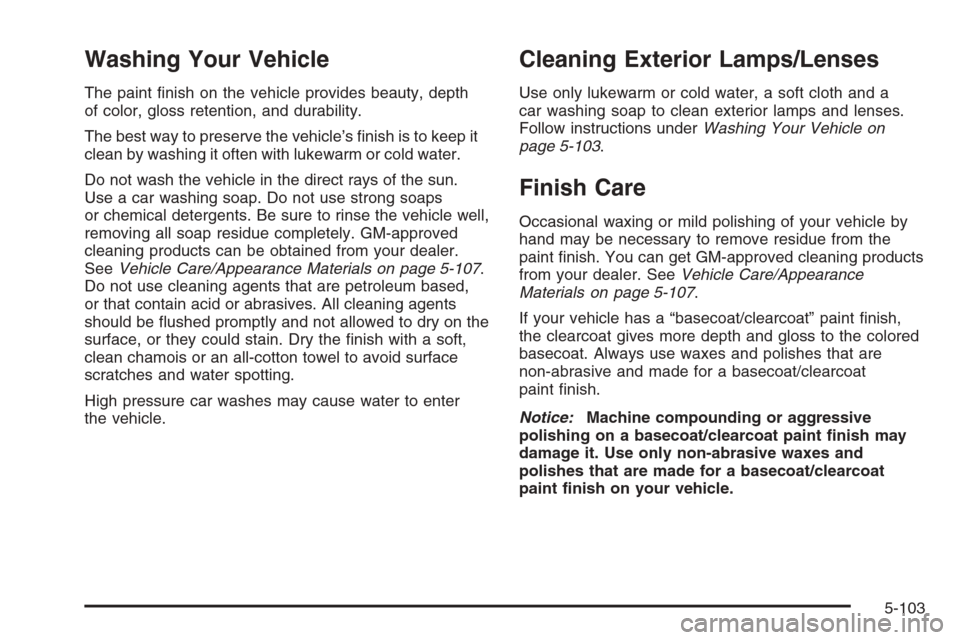 CHEVROLET TAHOE 2006 2.G Owners Manual Washing Your Vehicle
The paint �nish on the vehicle provides beauty, depth
of color, gloss retention, and durability.
The best way to preserve the vehicle’s �nish is to keep it
clean by washing it o