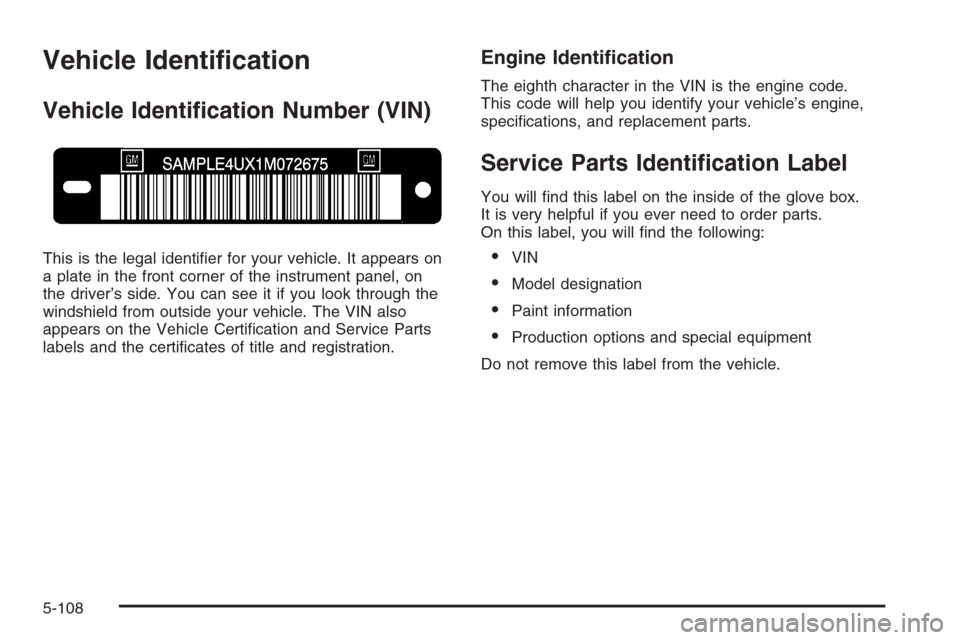 CHEVROLET TAHOE 2006 2.G Owners Manual Vehicle Identi�cation
Vehicle Identi�cation Number (VIN)
This is the legal identi�er for your vehicle. It appears on
a plate in the front corner of the instrument panel, on
the driver’s side. You ca