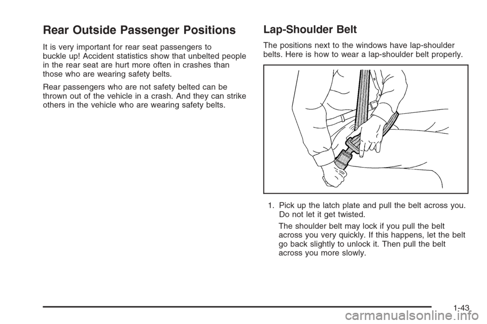 CHEVROLET TAHOE 2006 2.G Service Manual Rear Outside Passenger Positions
It is very important for rear seat passengers to
buckle up! Accident statistics show that unbelted people
in the rear seat are hurt more often in crashes than
those wh