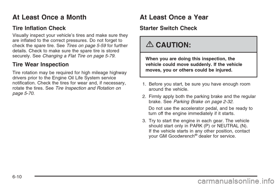 CHEVROLET TAHOE 2006 2.G Owners Manual At Least Once a Month
Tire In�ation Check
Visually inspect your vehicle’s tires and make sure they
are in�ated to the correct pressures. Do not forget to
check the spare tire. SeeTires on page 5-59f