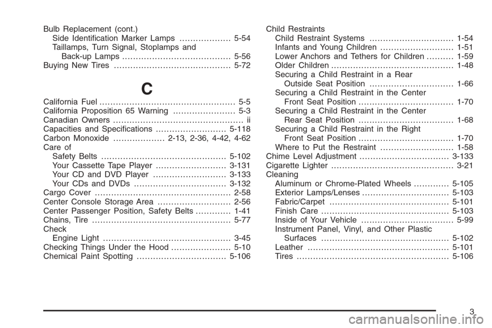 CHEVROLET TAHOE 2006 2.G Owners Manual Bulb Replacement (cont.)
Side Identi�cation Marker Lamps...................5-54
Taillamps, Turn Signal, Stoplamps and
Back-up Lamps........................................5-56
Buying New Tires........