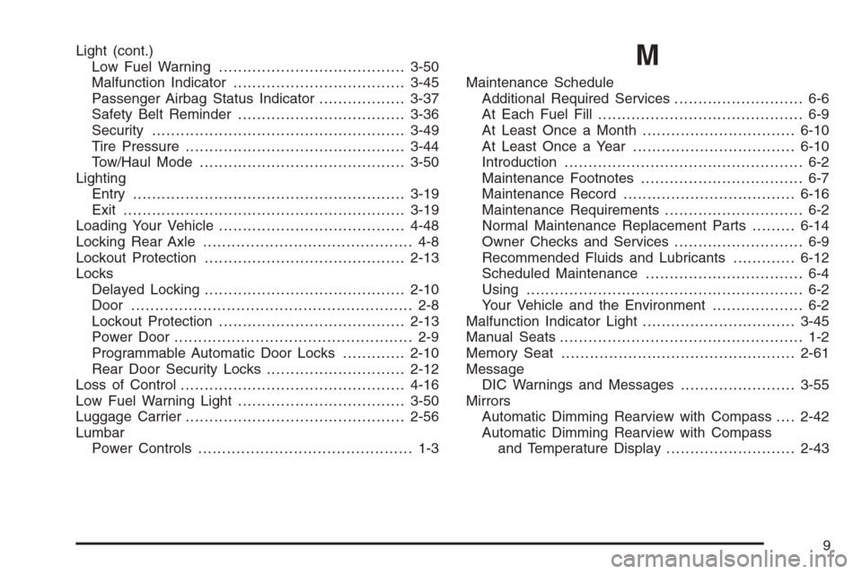 CHEVROLET TAHOE 2006 2.G Owners Manual Light (cont.)
Low Fuel Warning.......................................3-50
Malfunction Indicator....................................3-45
Passenger Airbag Status Indicator..................3-37
Safety B