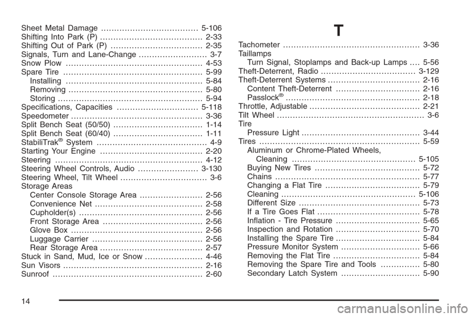 CHEVROLET TAHOE 2006 2.G Owners Manual Sheet Metal Damage.....................................5-106
Shifting Into Park (P).......................................2-33
Shifting Out of Park (P)...................................2-35
Signals, 