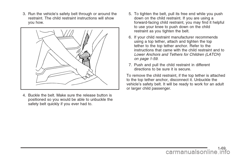 CHEVROLET TAHOE 2006 2.G Manual PDF 3. Run the vehicle’s safety belt through or around the
restraint. The child restraint instructions will show
you how.
4. Buckle the belt. Make sure the release button is
positioned so you would be a CHEVROLET TAHOE 2006 2.G Manual PDF 3. Run the vehicle’s safety belt through or around the
restraint. The child restraint instructions will show
you how.
4. Buckle the belt. Make sure the release button is
positioned so you would be a