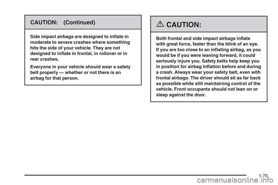 CHEVROLET TAHOE 2006 2.G Manual Online CAUTION: (Continued)
Side impact airbags are designed to in�ate in
moderate to severe crashes where something
hits the side of your vehicle. They are not
designed to in�ate in frontal, in rollover or 