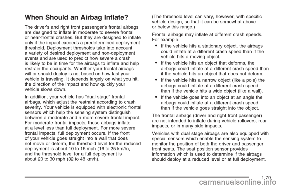 CHEVROLET TAHOE 2006 2.G Manual Online When Should an Airbag In�ate?
The driver’s and right front passenger’s frontal airbags
are designed to in�ate in moderate to severe frontal
or near-frontal crashes. But they are designed to in�ate
