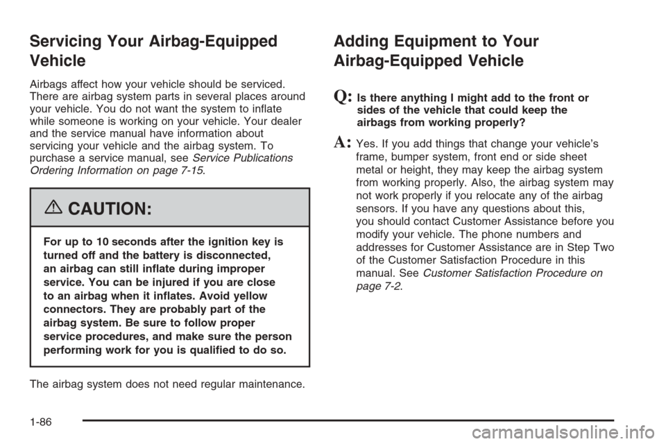 CHEVROLET TAHOE 2006 2.G Owners Manual Servicing Your Airbag-Equipped
Vehicle
Airbags affect how your vehicle should be serviced.
There are airbag system parts in several places around
your vehicle. You do not want the system to in�ate
whi