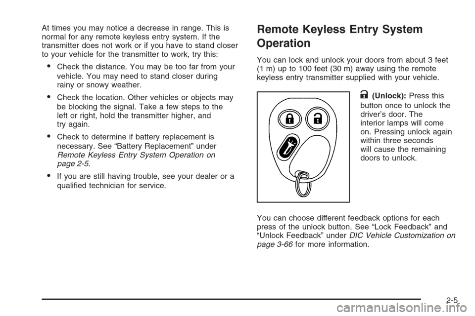 CHEVROLET TAHOE 2006 2.G Owners Manual At times you may notice a decrease in range. This is
normal for any remote keyless entry system. If the
transmitter does not work or if you have to stand closer
to your vehicle for the transmitter to 