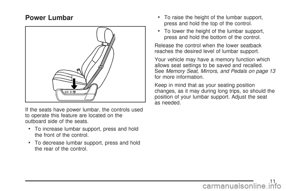 CHEVROLET TAHOE 2007 3.G User Guide Power Lumbar
If the seats have power lumbar, the controls used
to operate this feature are located on the
outboard side of the seats.
To increase lumbar support, press and hold
the front of the contro