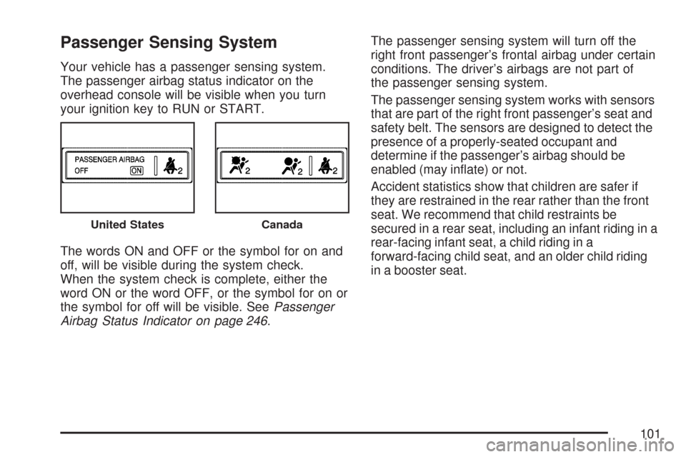 CHEVROLET TAHOE 2007 3.G Owners Manual Passenger Sensing System
Your vehicle has a passenger sensing system.
The passenger airbag status indicator on the
overhead console will be visible when you turn
your ignition key to RUN or START.
The