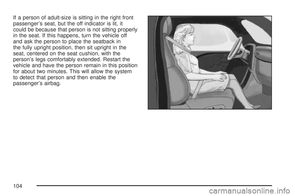 CHEVROLET TAHOE 2007 3.G Owners Manual If a person of adult-size is sitting in the right front
passenger’s seat, but the off indicator is lit, it
could be because that person is not sitting properly
in the seat. If this happens, turn the CHEVROLET TAHOE 2007 3.G Owners Manual If a person of adult-size is sitting in the right front
passenger’s seat, but the off indicator is lit, it
could be because that person is not sitting properly
in the seat. If this happens, turn the