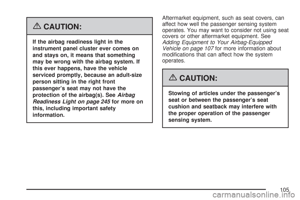 CHEVROLET TAHOE 2007 3.G Owners Manual {CAUTION:
If the airbag readiness light in the
instrument panel cluster ever comes on
and stays on, it means that something
may be wrong with the airbag system. If
this ever happens, have the vehicle
CHEVROLET TAHOE 2007 3.G Owners Manual {CAUTION:
If the airbag readiness light in the
instrument panel cluster ever comes on
and stays on, it means that something
may be wrong with the airbag system. If
this ever happens, have the vehicle