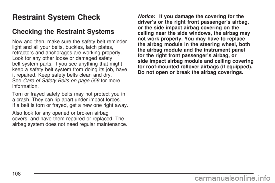 CHEVROLET TAHOE 2007 3.G Owners Manual Restraint System Check
Checking the Restraint Systems
Now and then, make sure the safety belt reminder
light and all your belts, buckles, latch plates,
retractors and anchorages are working properly.

