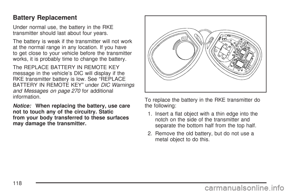 CHEVROLET TAHOE 2007 3.G Owners Manual Battery Replacement
Under normal use, the battery in the RKE
transmitter should last about four years.
The battery is weak if the transmitter will not work
at the normal range in any location. If you 