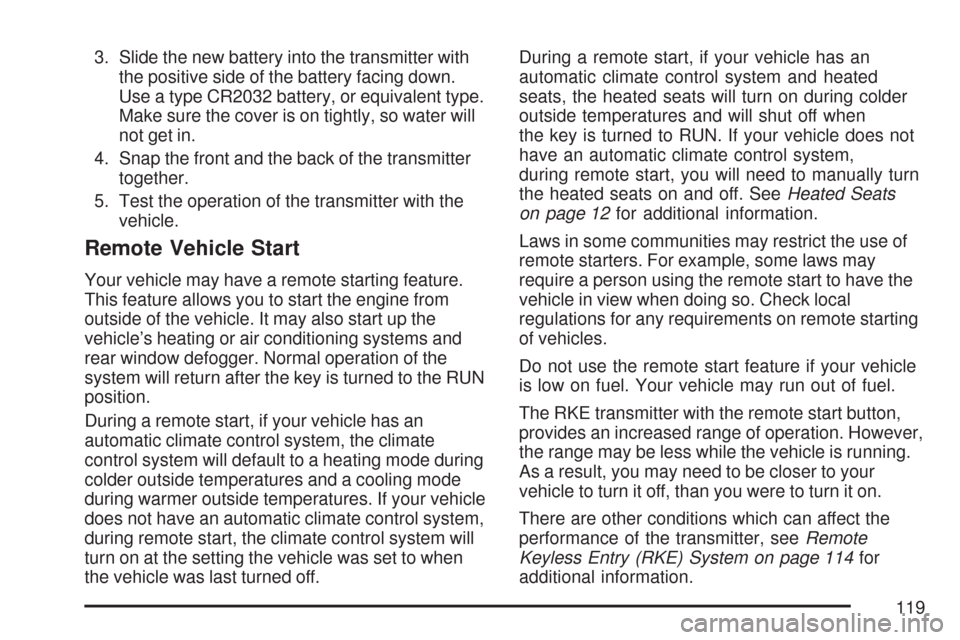 CHEVROLET TAHOE 2007 3.G Owners Manual 3. Slide the new battery into the transmitter with
the positive side of the battery facing down.
Use a type CR2032 battery, or equivalent type.
Make sure the cover is on tightly, so water will
not get