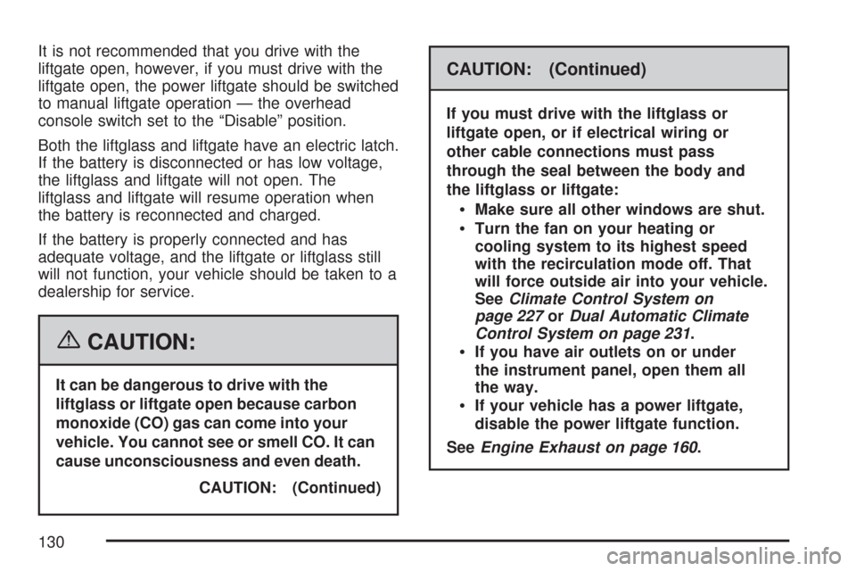 CHEVROLET TAHOE 2007 3.G Owners Manual It is not recommended that you drive with the
liftgate open, however, if you must drive with the
liftgate open, the power liftgate should be switched
to manual liftgate operation — the overhead
cons