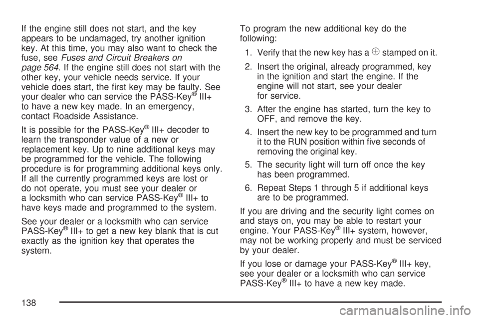 CHEVROLET TAHOE 2007 3.G Owners Manual If the engine still does not start, and the key
appears to be undamaged, try another ignition
key. At this time, you may also want to check the
fuse, seeFuses and Circuit Breakers on
page 564. If the CHEVROLET TAHOE 2007 3.G Owners Manual If the engine still does not start, and the key
appears to be undamaged, try another ignition
key. At this time, you may also want to check the
fuse, seeFuses and Circuit Breakers on
page 564. If the