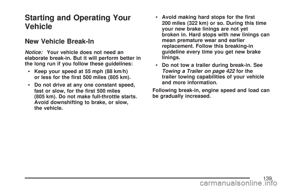 CHEVROLET TAHOE 2007 3.G Owners Manual Starting and Operating Your
Vehicle
New Vehicle Break-In
Notice:Your vehicle does not need an
elaborate break-in. But it will perform better in
the long run if you follow these guidelines:
Keep your s CHEVROLET TAHOE 2007 3.G Owners Manual Starting and Operating Your
Vehicle
New Vehicle Break-In
Notice:Your vehicle does not need an
elaborate break-in. But it will perform better in
the long run if you follow these guidelines:
Keep your s