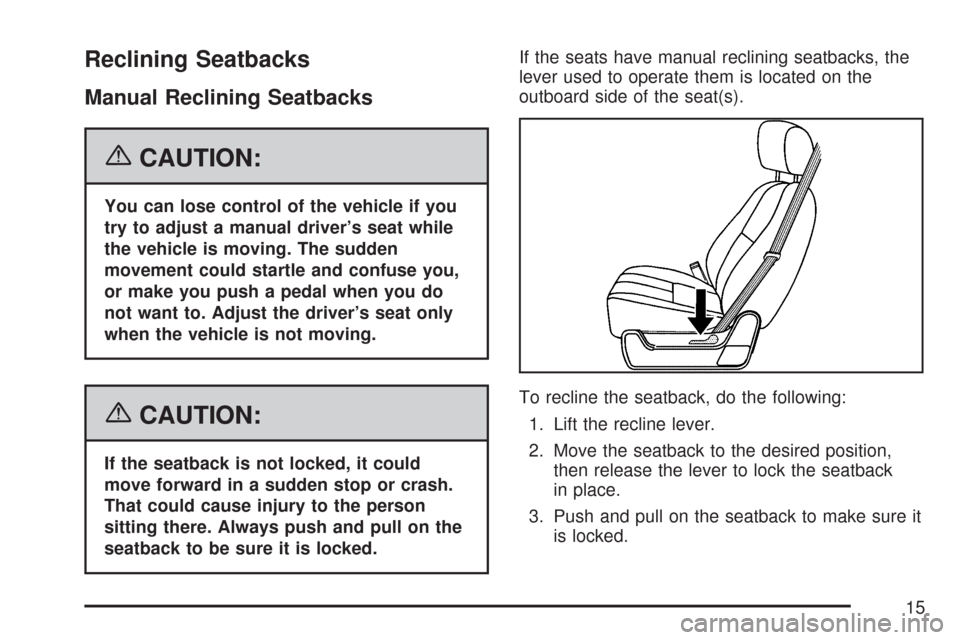 CHEVROLET TAHOE 2007 3.G User Guide Reclining Seatbacks
Manual Reclining Seatbacks
{CAUTION:
You can lose control of the vehicle if you
try to adjust a manual driver’s seat while
the vehicle is moving. The sudden
movement could startl CHEVROLET TAHOE 2007 3.G User Guide Reclining Seatbacks
Manual Reclining Seatbacks
{CAUTION:
You can lose control of the vehicle if you
try to adjust a manual driver’s seat while
the vehicle is moving. The sudden
movement could startl