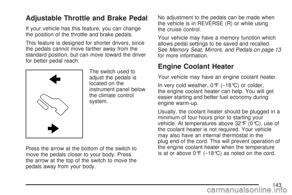 CHEVROLET TAHOE 2007 3.G Owners Manual Adjustable Throttle and Brake Pedal
If your vehicle has this feature, you can change
the position of the throttle and brake pedals.
This feature is designed for shorter drivers, since
the pedals canno